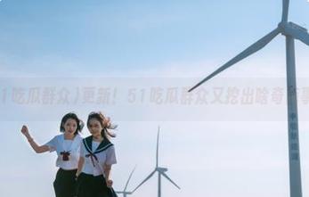 更新！51吃瓜群众又挖出啥奇葩事？
