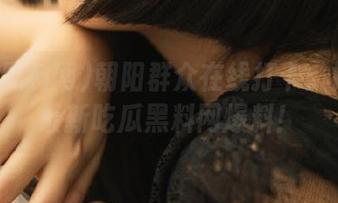朝阳群众在线打卡：链接到最新吃瓜黑料网爆料！
